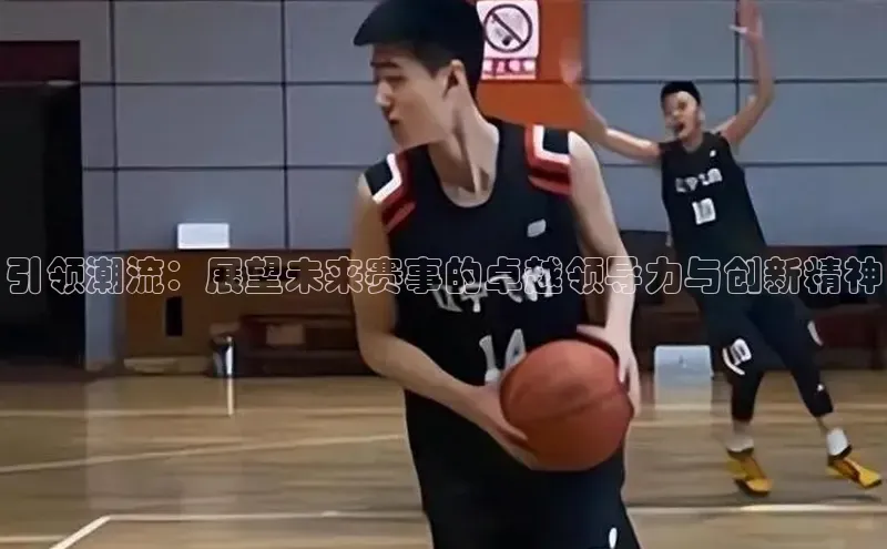 引领潮流：展望未来赛事的卓越领导力与创新精神