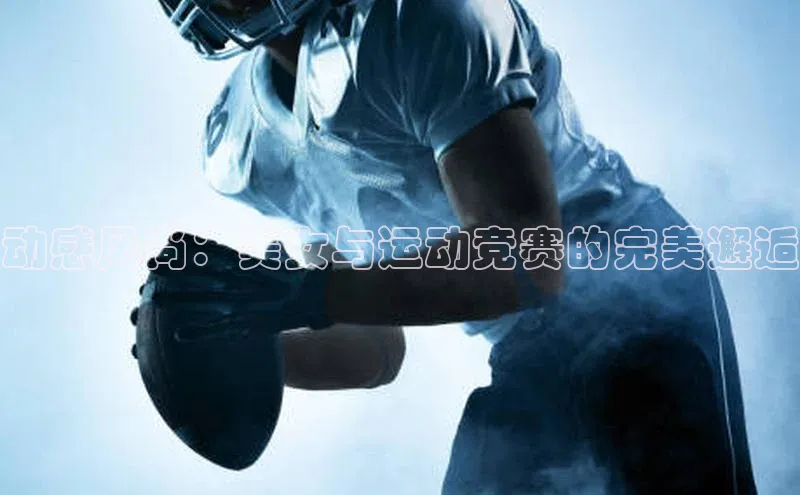 动感风尚：美女与运动竞赛的完美邂逅