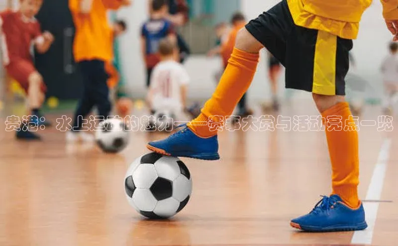 贵港：水上运动的魅力——赛事大赏与活动亮点一览