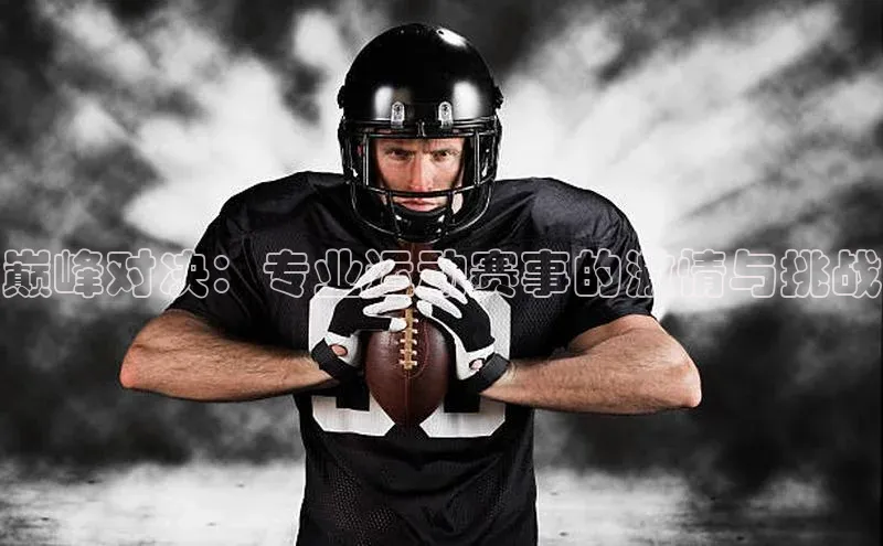 巅峰对决：专业运动赛事的激情与挑战