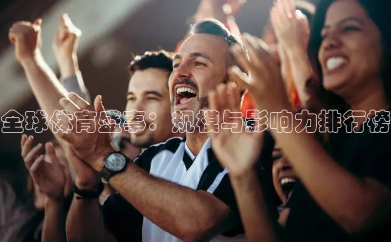 全球体育盛事：规模与影响力排行榜